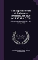 The Supreme Court of Judicature (Officers) ACT, 1879 (42 & 43 Vict. C. 78): With the Rules and Forms, Dec., 1879 and Apr., 1880 1357566727 Book Cover