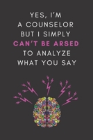 Yes, I'm A Counselor But I Simply Can't Be Arsed To Analyze What You Say: A Novelty Notebook Gift For Frustrated Therapists 1675884277 Book Cover