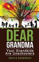 Dear Grandma: Your Grandkids Are Unschoolers 0986419427 Book Cover