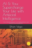 AI & You: Supercharge Your Life with Artificial Intelligence: How Artificial Intelligence Can Simplify, Enhance, and Transform Your Everyday Life" B0DV5JKKL4 Book Cover