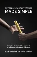 Enterprise Architecture Made Simple: Using the Ready, Set, Go Approach to Achieving Information Centricity 1935504630 Book Cover