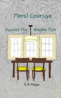 Moral Courage : Against the Window Pain 1731459696 Book Cover