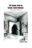 The Battle with an Enemy Called Bipolar: The Win Over Depression 1637643950 Book Cover