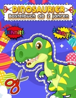 Bastelbuch ab 2 jahren Dinosaurier: Kinderbastelschere ab 2 jahre | mein erstes bastelbuch schneiden, kleben, malen | Aktivitätsbuch Ausschneiden ... Malen Üben Für Die Schule B08NS9HZ5V Book Cover