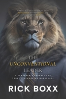 The Unconventional Leader: A leadership parable for today’s demanding workplace B0C1J6KQQR Book Cover