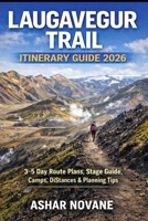 Laugavegur Trail Itinerary Guide 2026: 3–5 Day Route Plans, Stage Guide, Camps, Distances & Planning Tips B0GX2FRH66 Book Cover