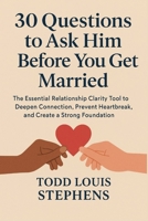 30 Questions to Ask Him Before You Get Married: The Essential Relationship Clarity Tool to Deepen Connection, Prevent Heartbreak, and Create a Strong Foundation B0FNLLS8P7 Book Cover