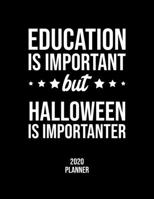 Education Is Important But Halloween Is Importanter 2020 Planner: Halloween Fan 2020 Calendar, Funny Design, 2020 Planner for Halloween Lover, Christmas Gift for Halloween Lover 1675822344 Book Cover