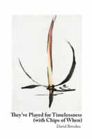 They've Played for Timelessness (with Chips of When) 0944048110 Book Cover