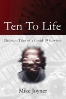 Ten To Life: Delirium Tales of a Covid-19 Survivor B0B31S3CCT Book Cover