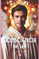 Yo Soy La Consciencia de Ser: T� Eres Y Puedes Aquello Que Tienes Consciencia de Ser Y de Poder 1539313840 Book Cover