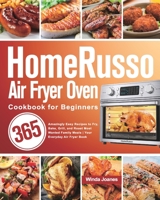 HomeRusso Air Fryer Oven Cookbook for Beginners: 365 Amazingly Easy Recipes to Fry, Bake, Grill, and Roast Most Wanted Family Meals Your Everyday Air Fryer Book 1639350675 Book Cover