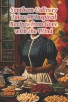 Southern Culinary Tales: 96 Inspired Recipes from Gone with the Wind B0CRBBX375 Book Cover