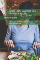 Eating Right Can Help You Manage Your Life: How to Control Your Appetite and Live an Abundant Life B0B9QWHFJ4 Book Cover