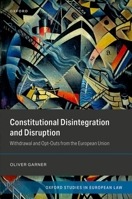 Constitutional Disintegration and Disruption: Withdrawal and Opt-Outs from the European Union (Oxford Studies in European Law) 0198914105 Book Cover
