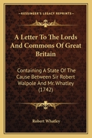 A Letter To The Lords And Commons Of Great Britain: Containing A State Of The Cause Between Sir Robert Walpole And Mr. Whatley 1104596075 Book Cover
