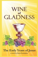 Wine of Gladness: The Early Years of Jesus 173154376X Book Cover