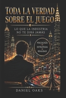 Toda la verdad sobre el juego: Lo que la industria no te dirá jamás (Spanish Edition) 8409885298 Book Cover