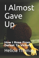 I Almost Gave Up: How I Rose From Defeat To Victory B08H581HB2 Book Cover