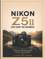 NIKON Z5II User Guide for Beginners: Mastering Digital Photography with Ease and Confidence B0H5VJQSP3 Book Cover