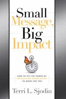 Small Message, Big Impact: The Elevator Speech Effect 1608321304 Book Cover