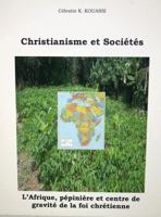 Christianisme et Sociétés: L’Afrique, pépinière et centre de gravité de la foi chrétienne (Presses Universitaires de Mokolo) (French Edition) 0972549587 Book Cover