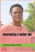 Recreating A Better Me: Educate, Empower, Encourage 1071294318 Book Cover