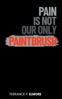 Pain Is Not Our Only Paintbrush 098973286X Book Cover