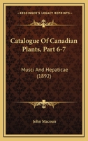 Catalogue Of Canadian Plants, Part 6-7: Musci And Hepaticae 1160708789 Book Cover