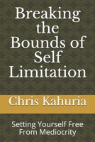 Breaking the Bounds of Self Limitation: Setting Yourself Free From Mediocrity 1697872654 Book Cover