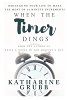 When The Timer Dings:: Organizing Your Life To Make The Most of 10 Minute Increments 1547028459 Book Cover