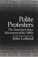 Polite Protesters: The American Peace Movement of the 1980s (Syracuse Studies on Peace and Conflict Resolution) 0815626053 Book Cover