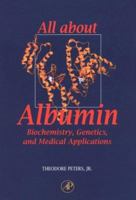 All About Albumin: Biochemistry, Genetics, and Medical Applications: Biochemistry, Genetics and Medical Applications 0125521103 Book Cover