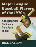 Major League Baseball Players of the 1970s: A Biographical Dictionary from Aase to Zisk 0786420952 Book Cover