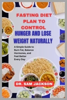 Fasting Diet Plan to Control Hunger and Lose Weight Naturally: A Simple Guide to Burn Fat, Balance Hormones, and Feel Better Every Day B0FLPDRVFJ Book Cover