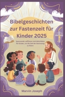 Bibelgeschichten zur Fastenzeit für Kinder 2025: Spannende Lektionen und Aktivitäten für Kinder, um die Zeit der Besinnung zu feiern (German Edition) B0DXD5CDL2 Book Cover