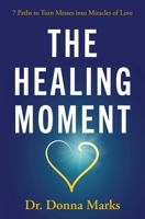 The Healing Moment: 7 Paths to Turn Messes into Miracles of Love 1582708738 Book Cover