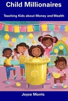 Child Millionaires: Teaching Kids about Money and Wealth B0CFZG3DCP Book Cover