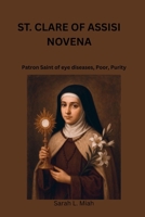 ST. CLARE OF ASSISI NOVENA: Patron Saint of eye diseases, Poor, Purity B0FGVP8VH4 Book Cover