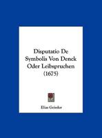 Disputatio De Symbolis Von Denck Oder Leibspruchen (1675) 1104733919 Book Cover