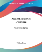 Ancient Mysteries Described: Especially the English Miracle Plays, Founded on Apocryphal New Testament Story, Extant Among the Unpublished Manuscripts ... Shows, the Festivals of Fools and Asses the E 1425325017 Book Cover