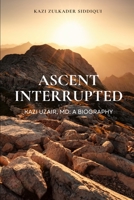 Ascent Interrupted: Kazi Uzair, MD: A Biography B0C7T3J24G Book Cover