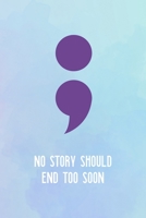 No Story Should End Too Soon: Suicide Awareness Notebook Journal Composition Blank Lined Diary Notepad 120 Pages Paperback 1686600798 Book Cover
