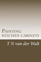 Painting kitchen cabinets: A do it yourself guide 1542686725 Book Cover