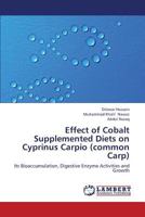 Effect of Cobalt Supplemented Diets on Cyprinus Carpio (common Carp): Its Bioaccumulation, Digestive Enzyme Activities and Growth 3659332607 Book Cover