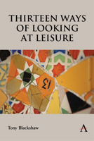 Thirteen Ways of Looking at Leisure (Anthem Series on Thresholds and Transformations, 1) 1801361231 Book Cover