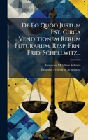 De Eo Quod Justum Est, Circa Venditionem Rerum Futurarum. Resp. Ern. Frid. Schellwitz... (Latin Edition) 1024739929 Book Cover