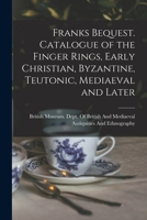 Franks Bequest. Catalogue of the Finger Rings, Early Christian, Byzantine, Teutonic, Mediaeval and Later 1016125216 Book Cover