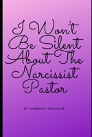 I Won’t Be Silent About The Narcissist Pastor B08P3QVQW7 Book Cover
