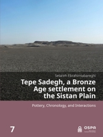 Tepe Sadegh, a Bronze Age settlement on the Sistan Plain: Pottery, Chronology, and Interactions (Open Series in Prehistoric Archaeology) 9464281030 Book Cover